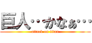 巨人…かなぁ… (attack on titan)