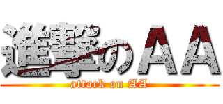 進撃のＡＡ (attack on AA)