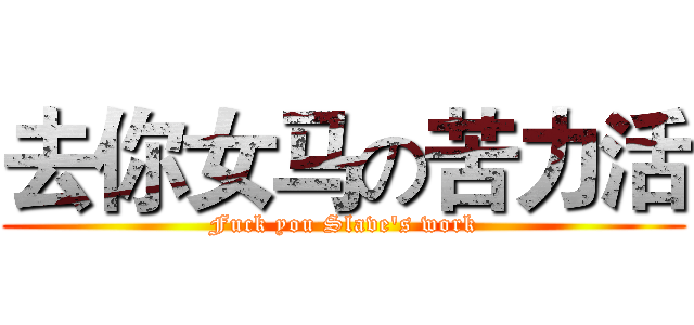 去你女马の苦力活 (Fuck you Slave's work)