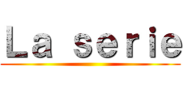 Ｌａ ｓｅｒｉｅ ()
