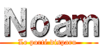 Ｎｏａｍ (Le porté disparu )