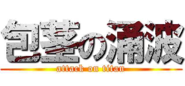 包茎の涌波 (attack on titan)