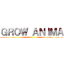 ＧＲＯＷ ＡＮＩＭＡ ()