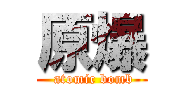 原爆 ( atomic bomb)