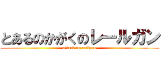 とあるのかがくのレールガン (attack on railgun)