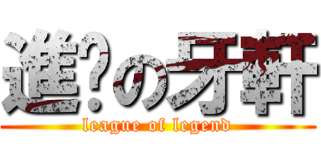 進擊の牙軒 (league of legend)