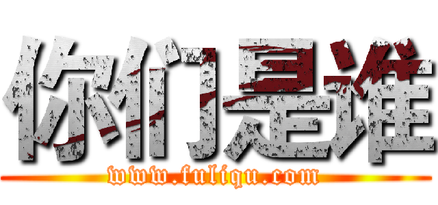 你们是谁 (www.fuliqu.com)