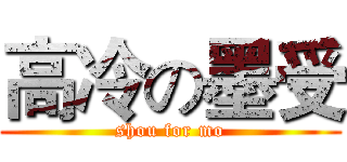 高冷の墨受 (shou for mo)