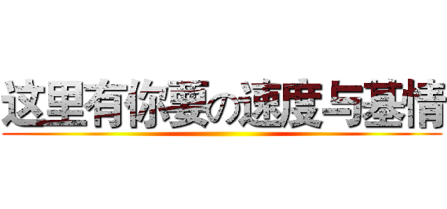这里有你要の速度与基情 ()