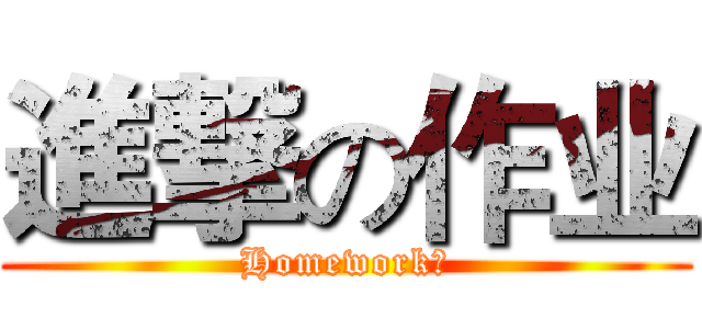 進撃の作业 (Homework！)