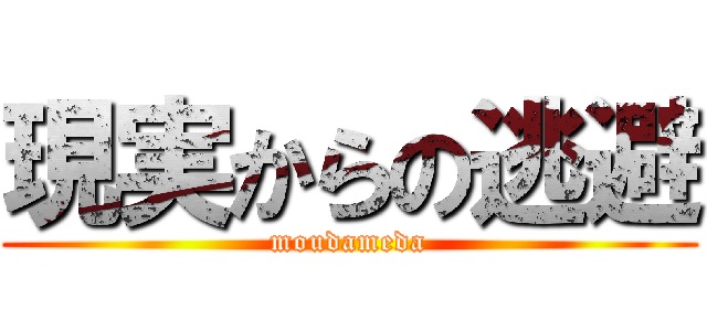 現実からの逃避 (moudameda)