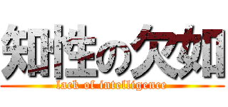 知性の欠如 (lack of intelligence)