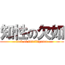 知性の欠如 (lack of intelligence)