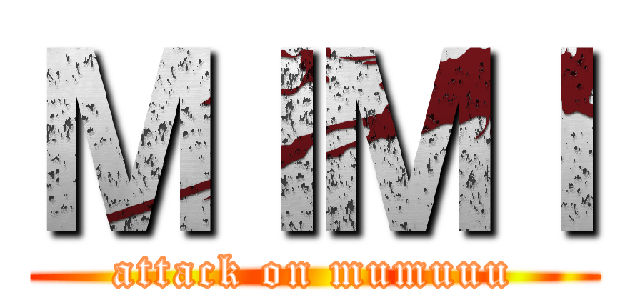 ＭＩＭＩ (attack on mumuuu)