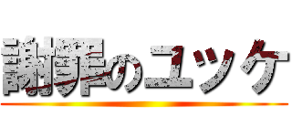 謝罪のユッケ ()