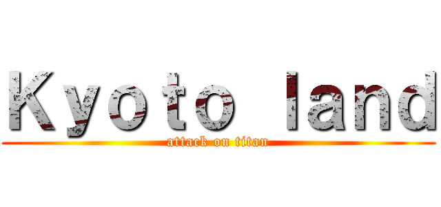 Ｋｙｏｔｏ ｌａｎｄ (attack on titan)