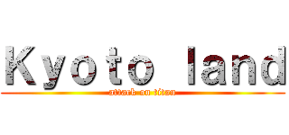 Ｋｙｏｔｏ ｌａｎｄ (attack on titan)