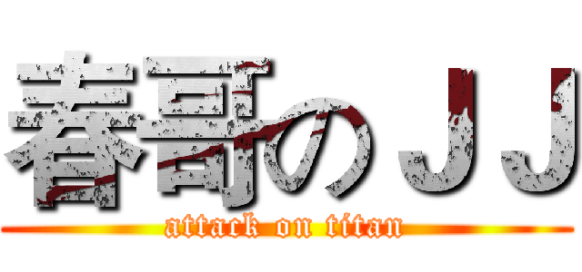 春哥のＪＪ (attack on titan)