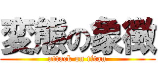変態の象徴 (attack on titan)