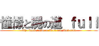 憧憬と屍の道 ｆｕｌｌ (The Road between Wolf and Wolf full)