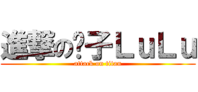 進撃の脖子ＬｕＬｕ (attack on titan)