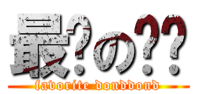 最爱の东东 (favorite donddond)