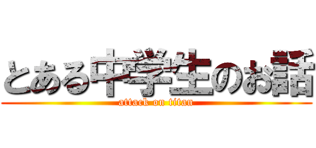 とある中学生のお話 (attack on titan)
