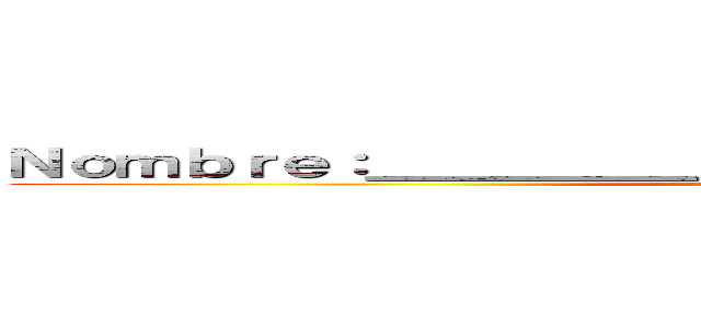 Ｎｏｍｂｒｅ：＿＿＿＿＿＿＿＿＿＿＿＿＿＿＿＿＿＿ ()