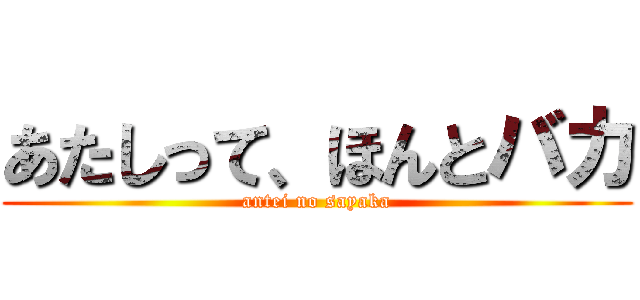 あたしって、ほんとバカ (antei no sayaka)