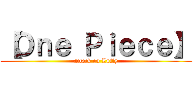 【Ｏｎｅ Ｐｉｅｃｅ】 (attack on Luffy)