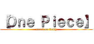 【Ｏｎｅ Ｐｉｅｃｅ】 (attack on Luffy)