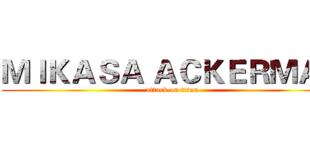 ＭＩＫＡＳＡ ＡＣＫＥＲＭＡＮ (attack on titan)