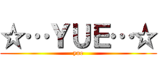 ☆…ＹＵＥ…☆ (yue)
