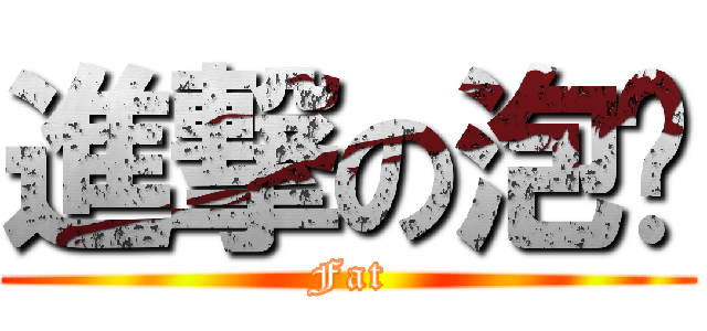 進撃の泡麵 (Fat)