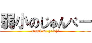 弱小のじゅんぺー (attack on yuichi)