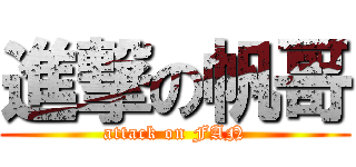 進撃の帆哥 (attack on FAN)