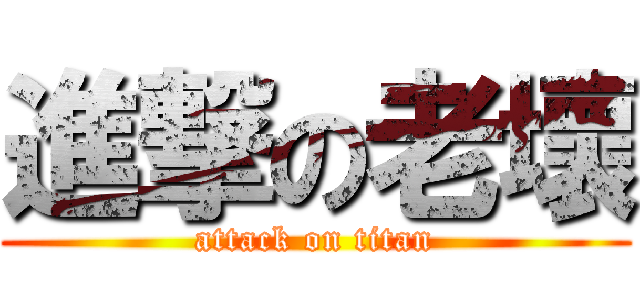 進撃の老壞 (attack on titan)