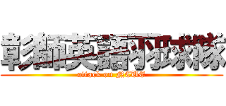 彰師英語羽球隊 (attack on NCUE)