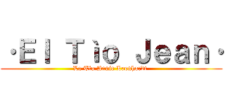 ·Ｅｌ Ｔìｏ Ｊｅａｎ· (La Tìa Annie Leonhardt )