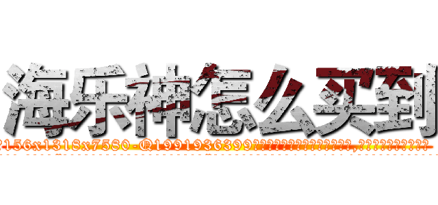 海乐神怎么买到 (海乐神怎么买到【电.话156x1318x7580-Q1991936399鑫宏药业】我们做的是长期生意,靠的是老客户长期支持
参考消息网2月20日报道 韩媒称，“剩女多、离婚率高的城市，房价一定会上涨。”这是中国经济学家金岩石2016年12月参加在上海举行的房地产相关论坛时说的话。
)
