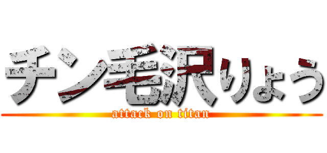 チン毛沢りょう (attack on titan)