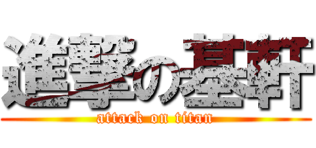進撃の基軒 (attack on titan)