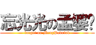 忘光光の孟婆汤 (forget on MengPodrink)