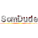 ＳｏｍＤｕｄｅ ()