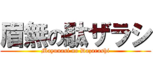 眉無の駄ザラシ (Mayunasi no Dazarashi)