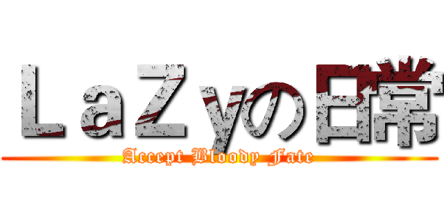 ＬａＺｙの日常 (Accept Bloody Fate)