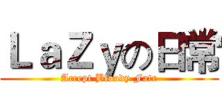 ＬａＺｙの日常 (Accept Bloody Fate)