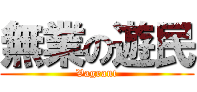 無業の遊民 (Vagrant)