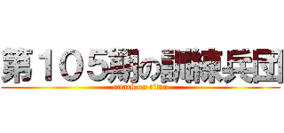 第１０５期の訓練兵団 (attack on titan)