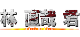 林 直哉 君 (attack on titan)
